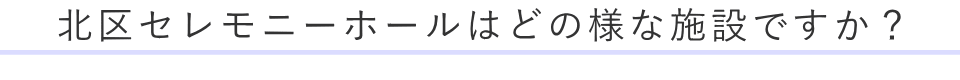 北区セレモニーホールはどの様な施設ですか?